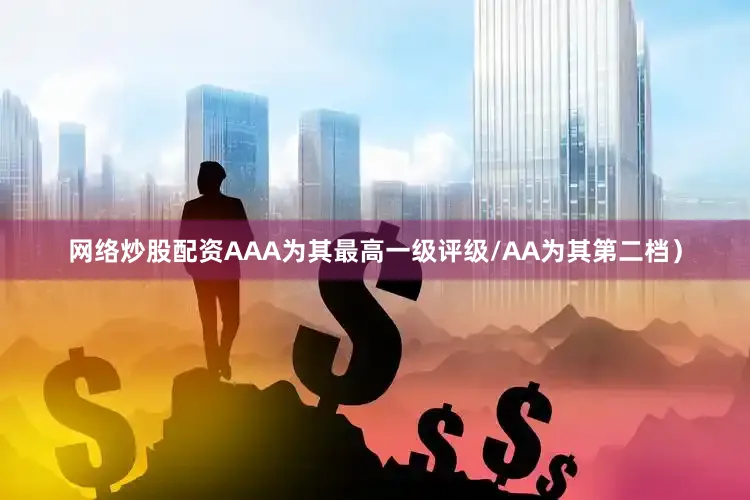 网络炒股配资AAA为其最高一级评级/AA为其第二档）