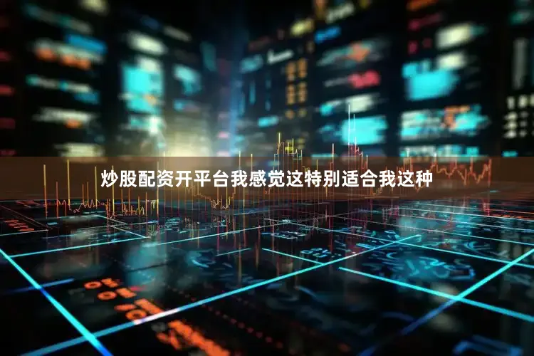炒股配资开平台我感觉这特别适合我这种
