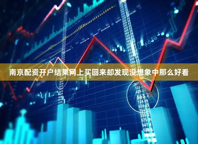 南京配资开户结果网上买回来却发现没想象中那么好看