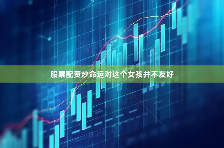 股票配资炒命运对这个女孩并不友好