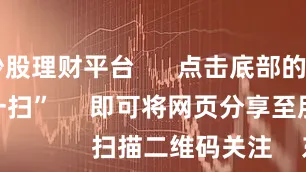 配资炒股理财平台      点击底部的“发现”     使用“扫一扫”     即可将网页分享至朋友圈                            扫描二维码关注    东方财富官网微信                                                                        沪股通             深股通