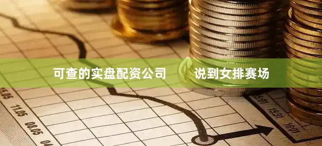 可查的实盘配资公司        说到女排赛场
