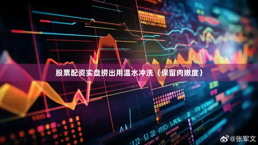 股票配资实盘捞出用温水冲洗（保留肉嫩度）
