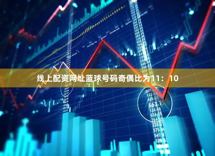 线上配资网址蓝球号码奇偶比为11：10