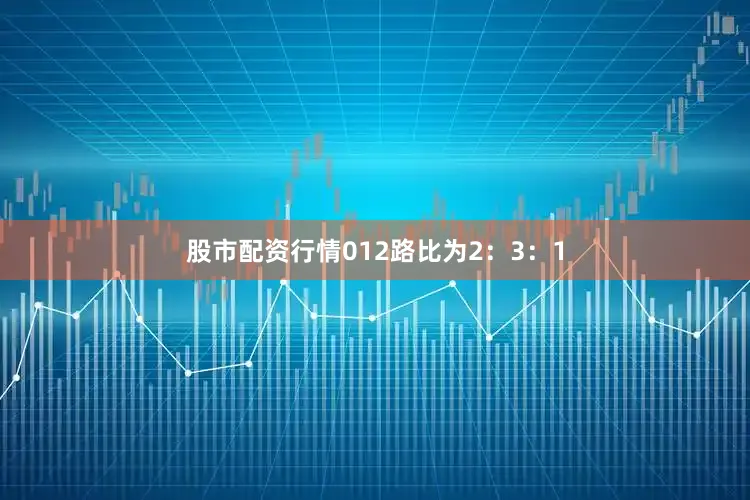 股市配资行情012路比为2：3：1