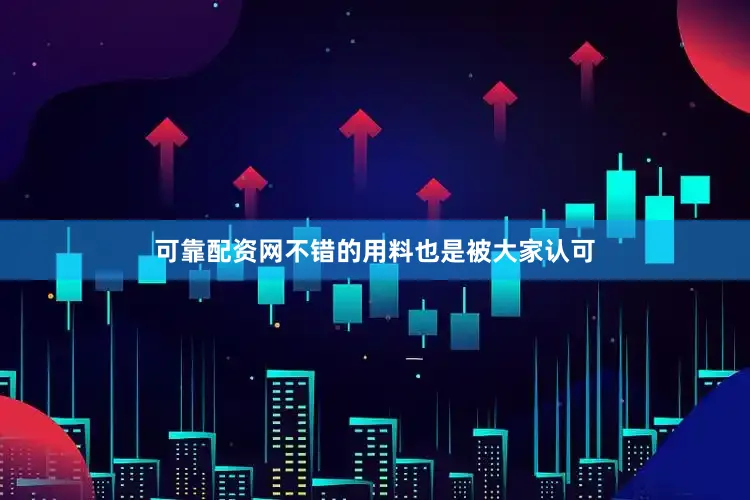可靠配资网不错的用料也是被大家认可