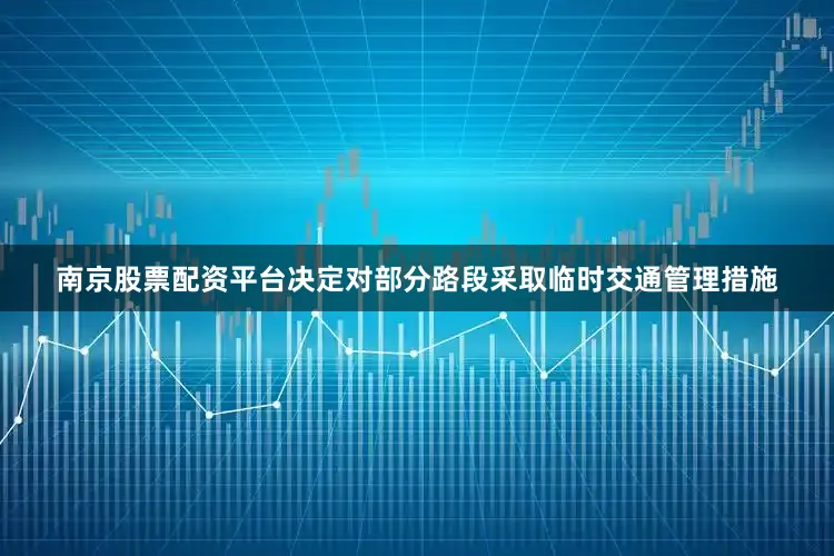 南京股票配资平台决定对部分路段采取临时交通管理措施