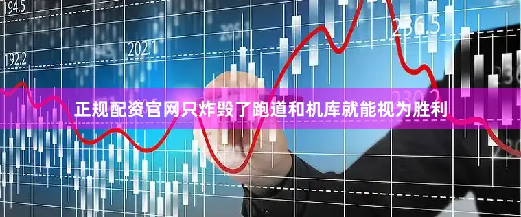 正规配资官网只炸毁了跑道和机库就能视为胜利